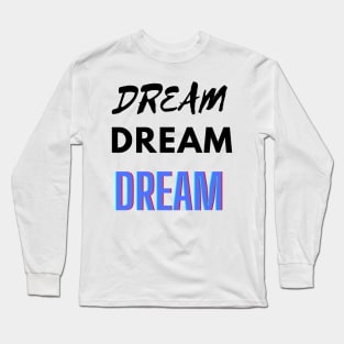 Dream Dream Dream Long Sleeve T-Shirt